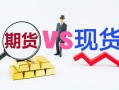 现货期货投资，哪个更优？